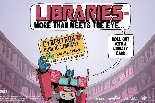 Optimus Prime holds up a sign saying, Libraries - more than meets the eye to your local library. Roll out with a library card.